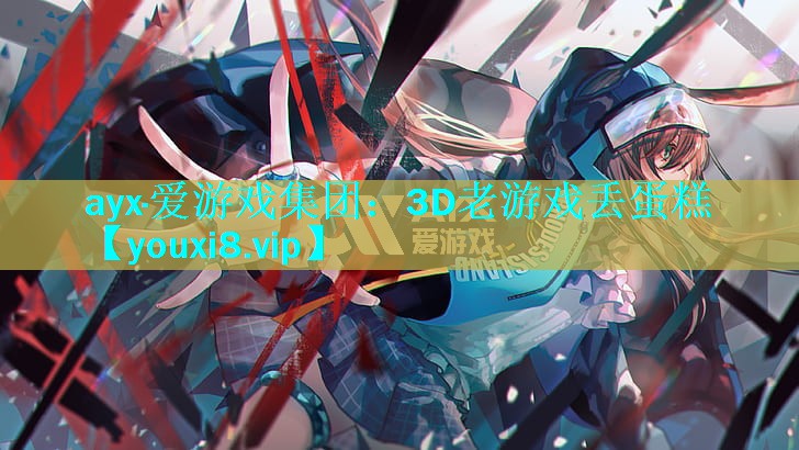 ayx·爱游戏集团：3D老游戏丢蛋糕