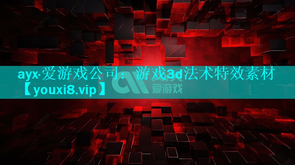 ayx·爱游戏公司：游戏3d法术特效素材