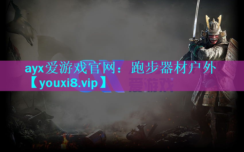 ayx爱游戏官网：跑步器材户外