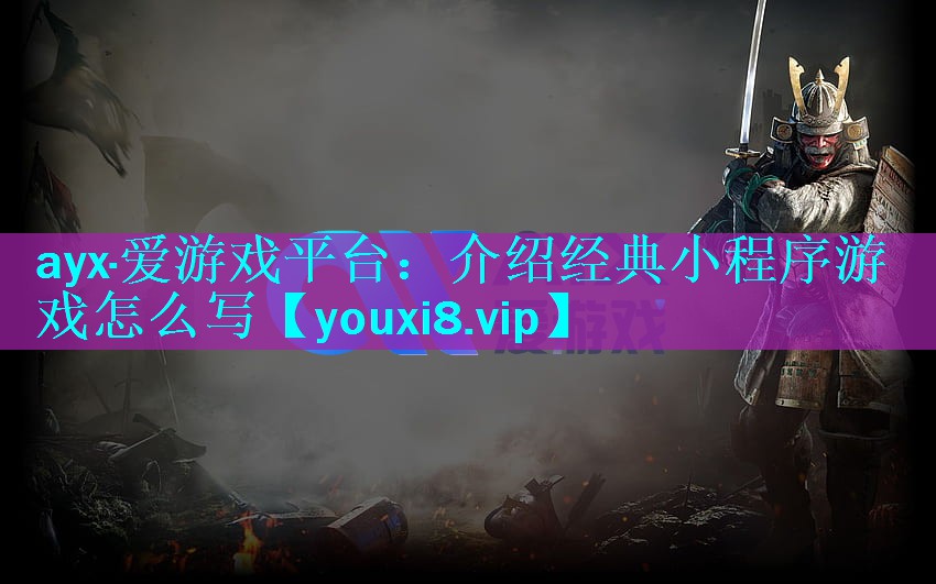 ayx·爱游戏平台：介绍经典小程序游戏怎么写