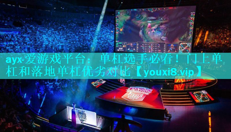 ayx·爱游戏平台：单杠选手必看！门上单杠和落地单杠优劣对比