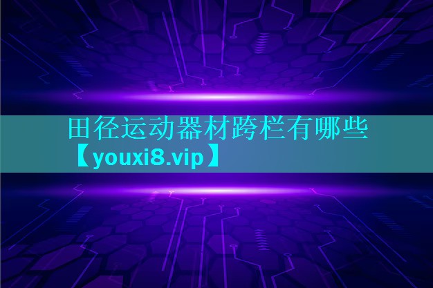 田径运动器材跨栏有哪些