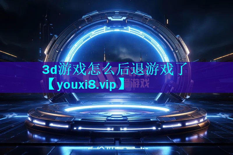 3d游戏怎么后退游戏了