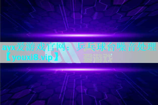 ayx爱游戏官网：乒乓球台噪音处理