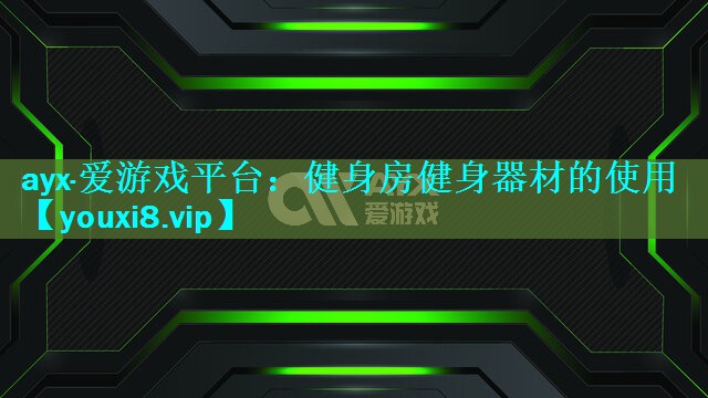 ayx·爱游戏平台：健身房健身器材的使用