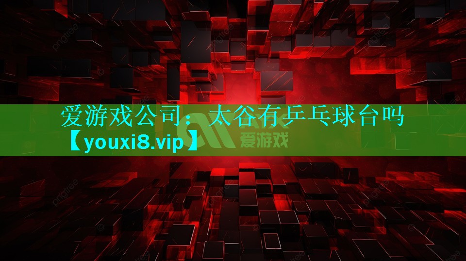 太谷有乒乓球台吗 太谷有乒乓球台吗