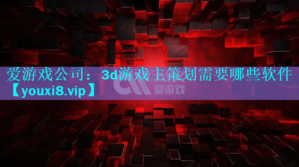 3d游戏主策划需要哪些软件 3d游戏主策划需要哪些软件