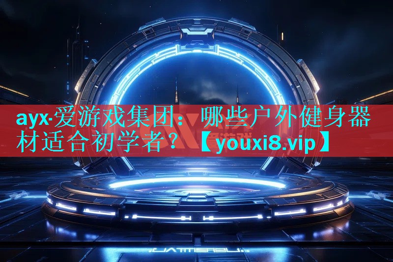 哪些户外健身器材适合初学者? 哪些户外健身器材适合初学者?