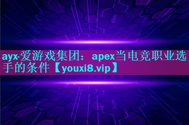 apex当电竞职业选手的条件 apex当电竞职业选手的条件