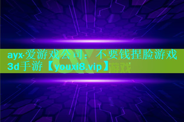 不要钱捏脸游戏3d手游 不要钱捏脸游戏3d手游