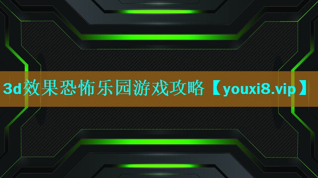 3d效果恐怖乐园游戏攻略 3d效果恐怖乐园游戏攻略