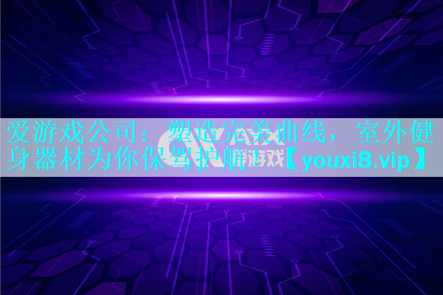 塑造完美曲线,室外健身器材为你保驾护航! 塑造完美曲线,室外健身器材为你保驾护航!