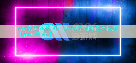 乒乓球台的普及程度 乒乓球台的普及程度