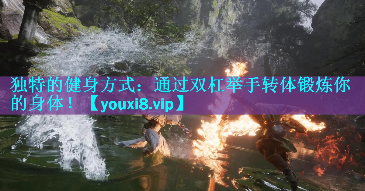 独特的健身方式:通过双杠举手转体锻炼你的身体! 独特的健身方式:通过双杠举手转体锻炼你的身体!