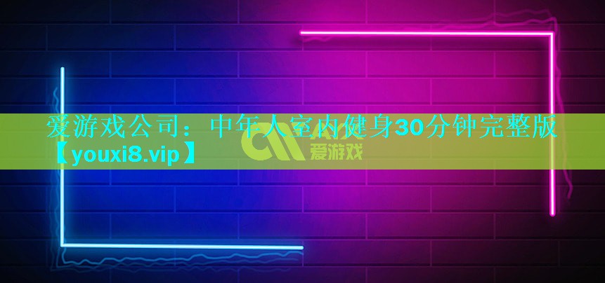 中年人室内健身30分钟完整版 中年人室内健身30分钟完整版