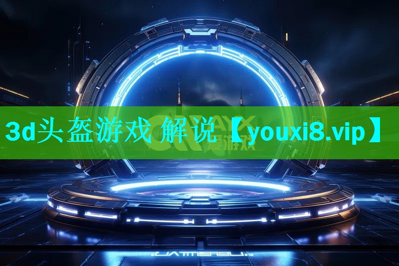 3d头盔游戏 解说 3d头盔游戏 解说