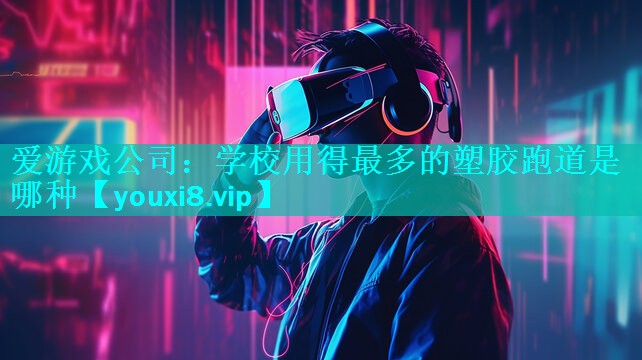 学校用得最多的塑胶跑道是哪种 学校用得最多的塑胶跑道是哪种