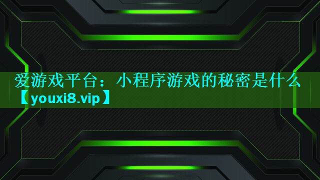 小程序游戏的秘密是什么 小程序游戏的秘密是什么