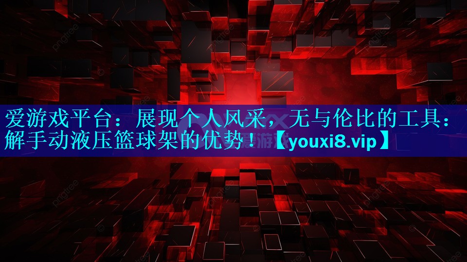 展现个人风采,无与伦比的工具:了解手动液压篮球架的优势! 展现个人风采,无与伦比的工具:了解手动液压篮球架的优势!