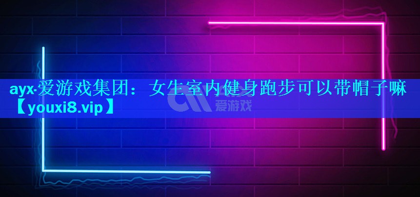 女生室内健身跑步可以带帽子嘛 女生室内健身跑步可以带帽子嘛